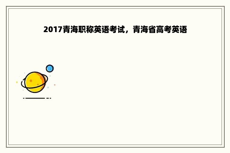 2017青海职称英语考试，青海省高考英语