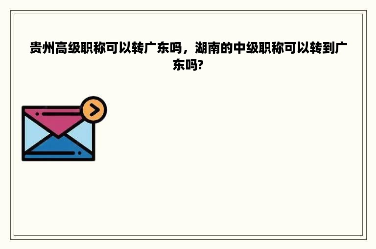 贵州高级职称可以转广东吗，湖南的中级职称可以转到广东吗?