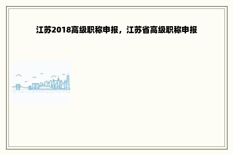 江苏2018高级职称申报，江苏省高级职称申报