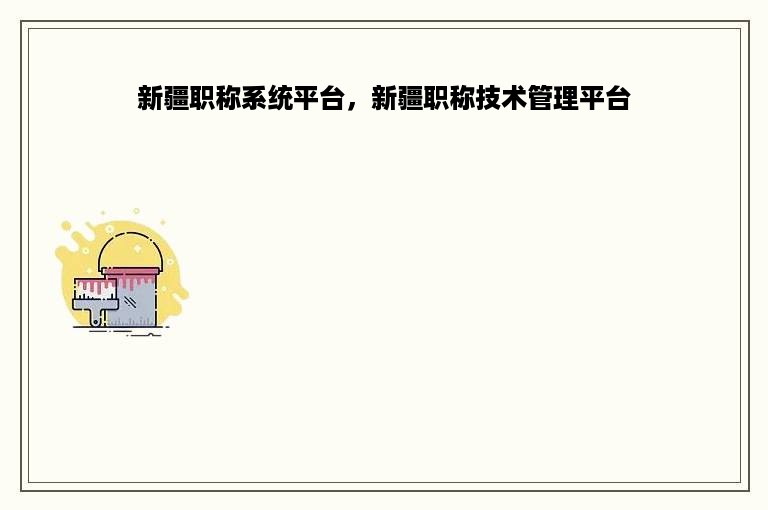 新疆职称系统平台，新疆职称技术管理平台