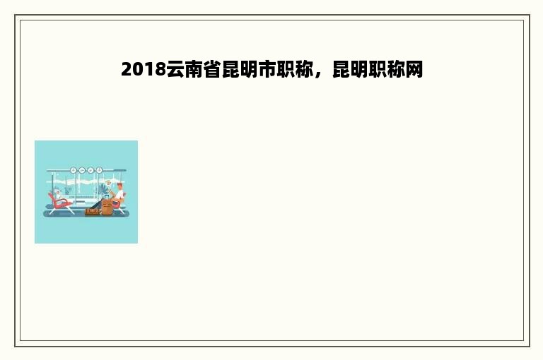 2018云南省昆明市职称，昆明职称网