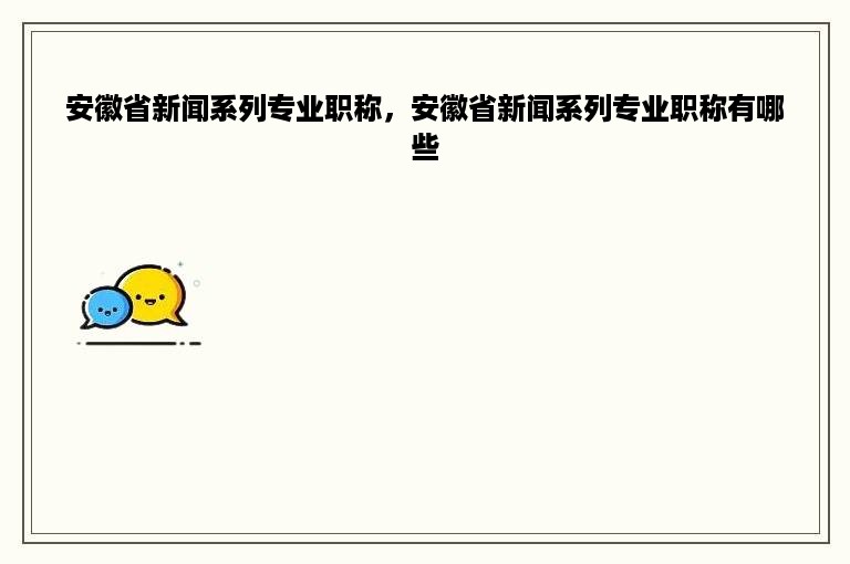 安徽省新闻系列专业职称，安徽省新闻系列专业职称有哪些