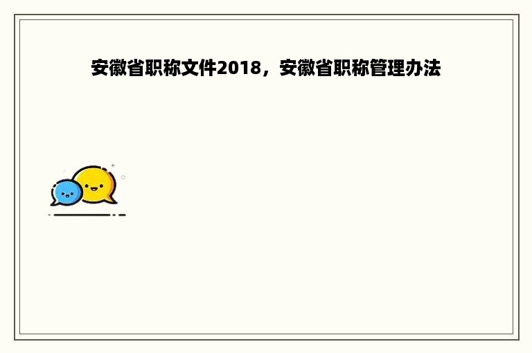 安徽省职称文件2018，安徽省职称管理办法