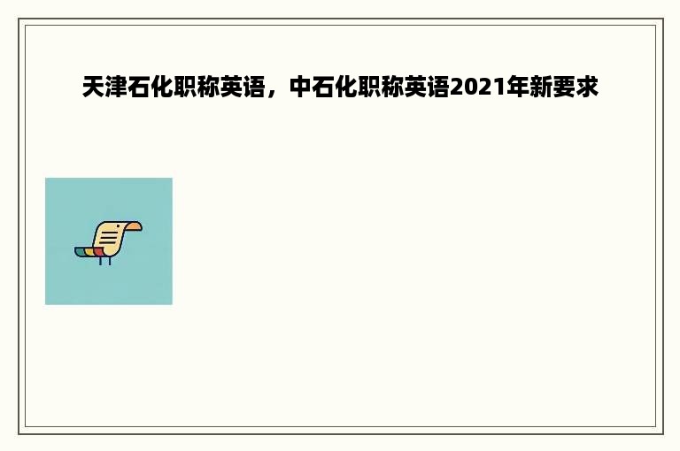 天津石化职称英语，中石化职称英语2021年新要求