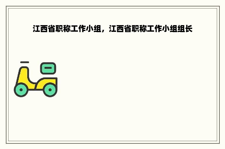 江西省职称工作小组，江西省职称工作小组组长