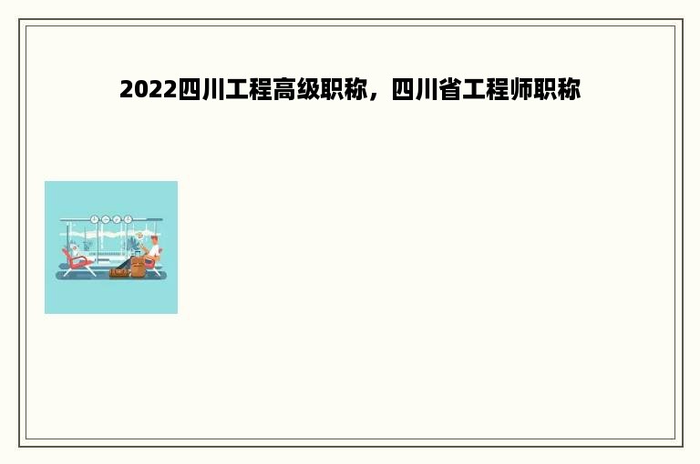 2022四川工程高级职称，四川省工程师职称