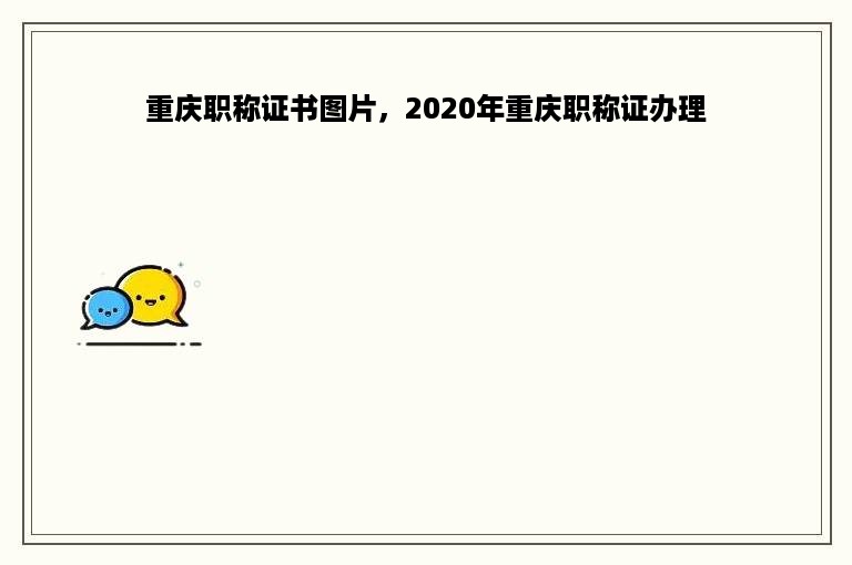 重庆职称证书图片，2020年重庆职称证办理