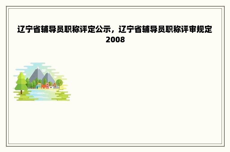 辽宁省辅导员职称评定公示，辽宁省辅导员职称评审规定2008