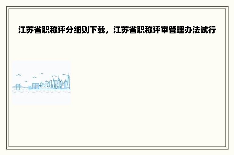 江苏省职称评分细则下载，江苏省职称评审管理办法试行