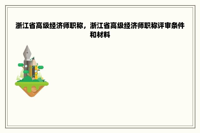 浙江省高级经济师职称，浙江省高级经济师职称评审条件和材料