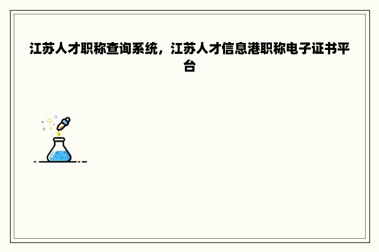 江苏人才职称查询系统，江苏人才信息港职称电子证书平台