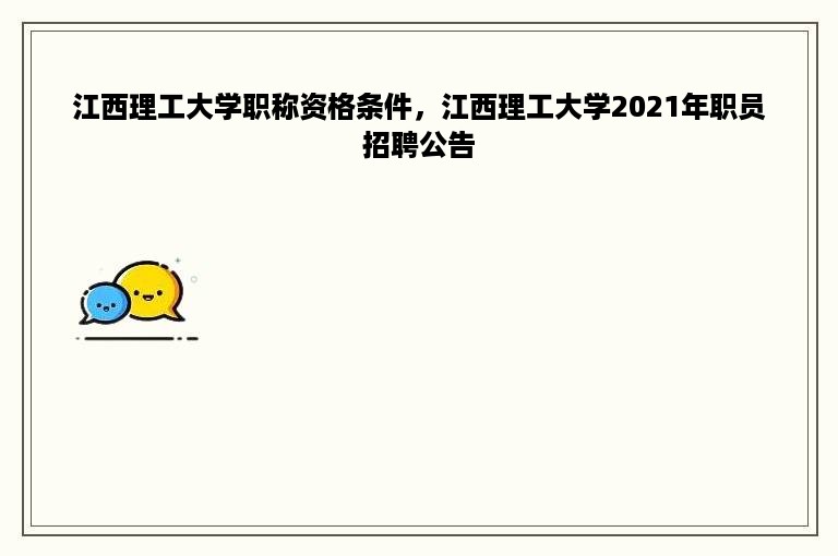 江西理工大学职称资格条件，江西理工大学2021年职员招聘公告