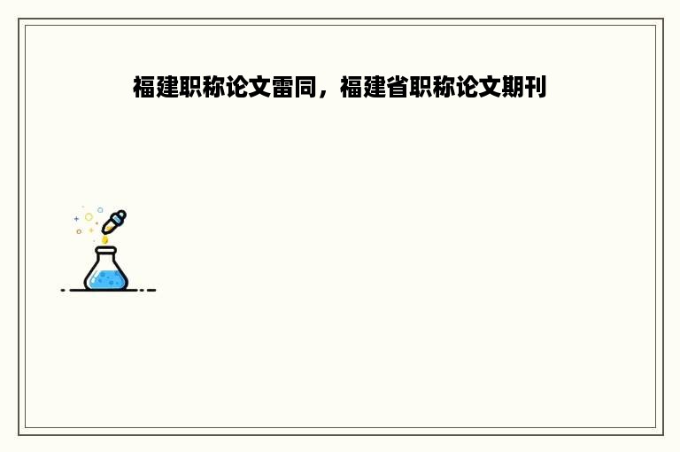 福建职称论文雷同，福建省职称论文期刊