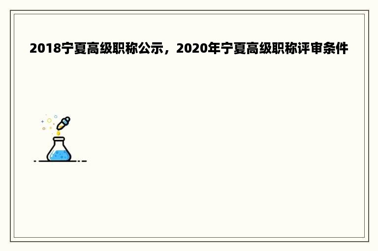 2018宁夏高级职称公示，2020年宁夏高级职称评审条件