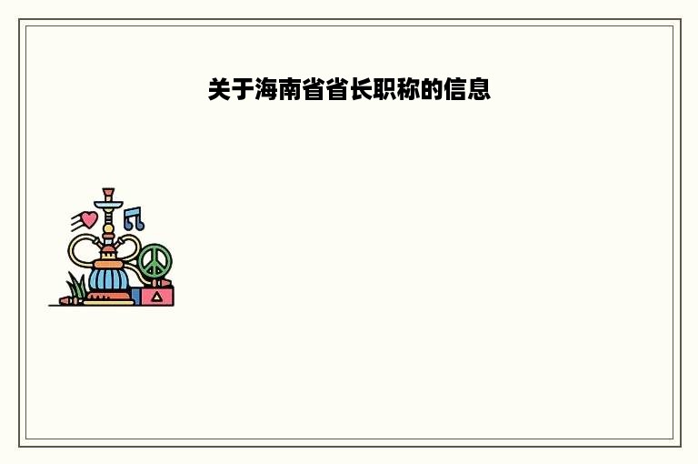 关于海南省省长职称的信息