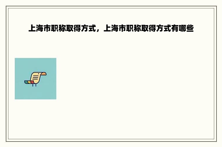 上海市职称取得方式，上海市职称取得方式有哪些