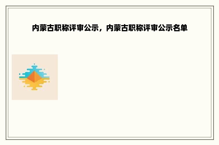 内蒙古职称评审公示，内蒙古职称评审公示名单