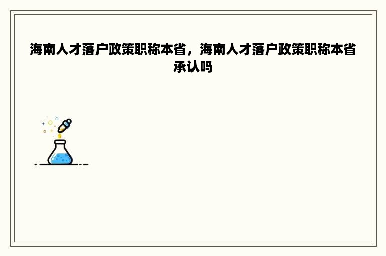 海南人才落户政策职称本省，海南人才落户政策职称本省承认吗