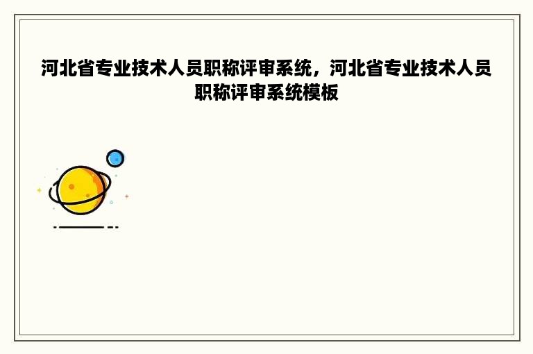 河北省专业技术人员职称评审系统，河北省专业技术人员职称评审系统模板