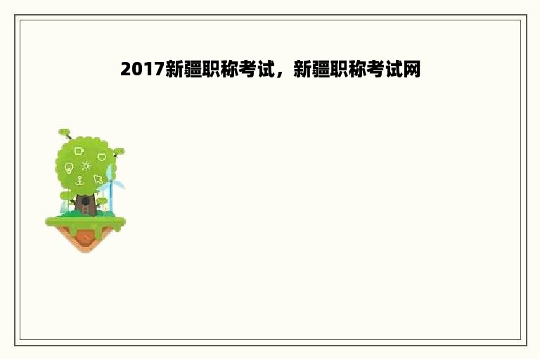 2017新疆职称考试，新疆职称考试网