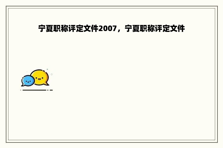 宁夏职称评定文件2007，宁夏职称评定文件