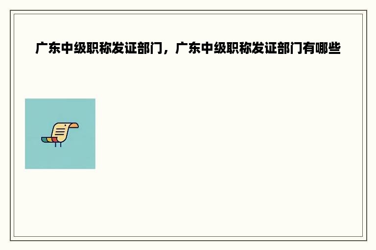 广东中级职称发证部门，广东中级职称发证部门有哪些