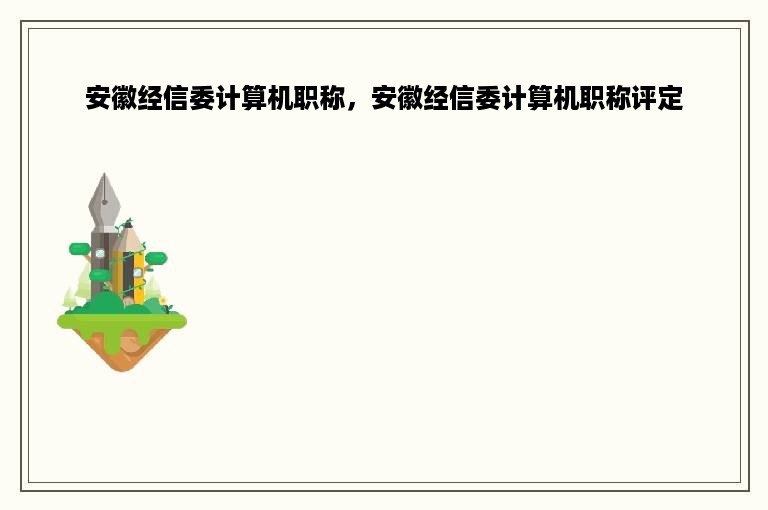 安徽经信委计算机职称，安徽经信委计算机职称评定