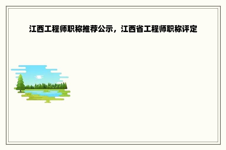 江西工程师职称推荐公示，江西省工程师职称评定