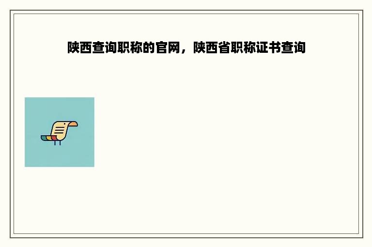 陕西查询职称的官网，陕西省职称证书查询