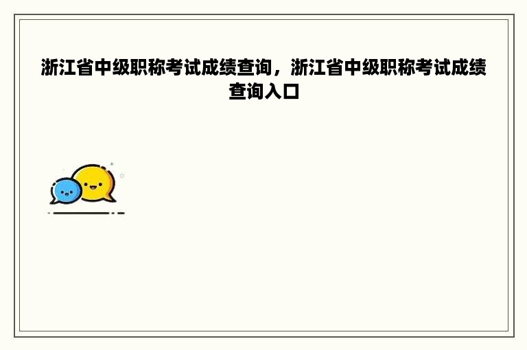 浙江省中级职称考试成绩查询，浙江省中级职称考试成绩查询入口