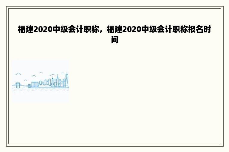 福建2020中级会计职称，福建2020中级会计职称报名时间