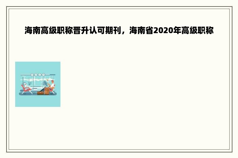 海南高级职称晋升认可期刊，海南省2020年高级职称