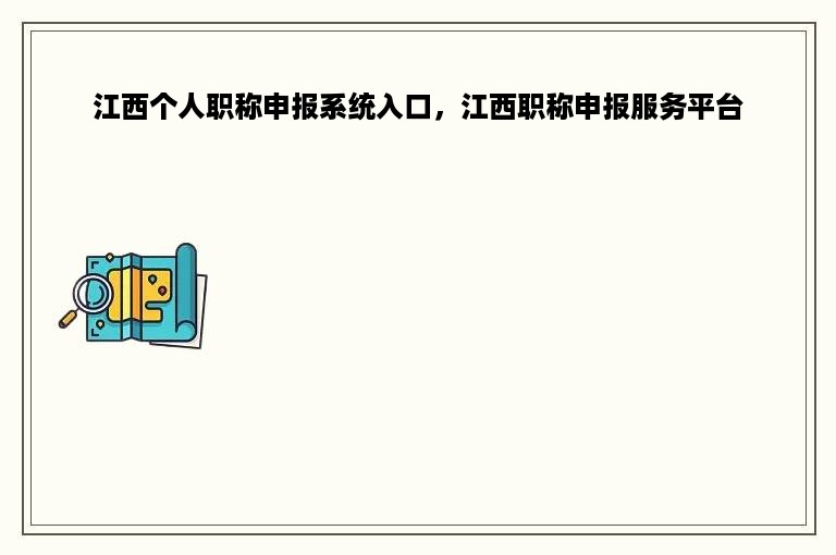 江西个人职称申报系统入口，江西职称申报服务平台