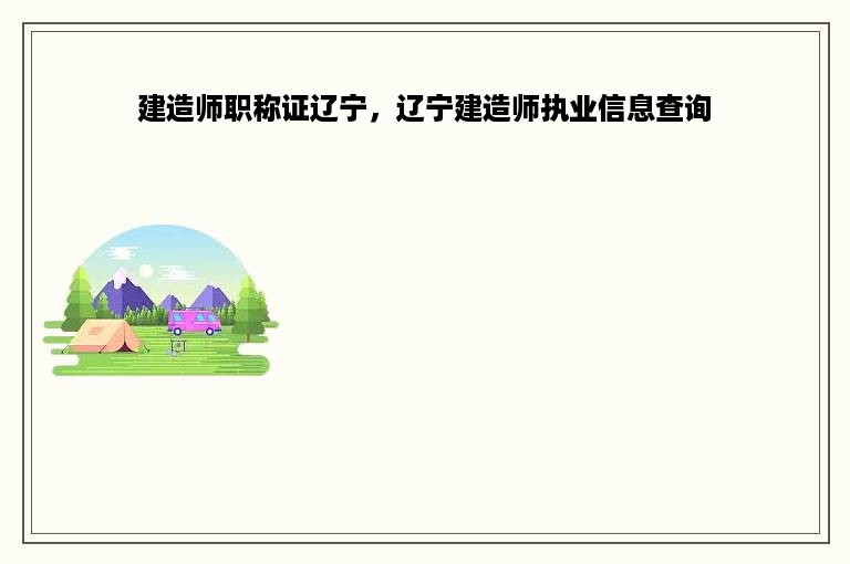 建造师职称证辽宁，辽宁建造师执业信息查询