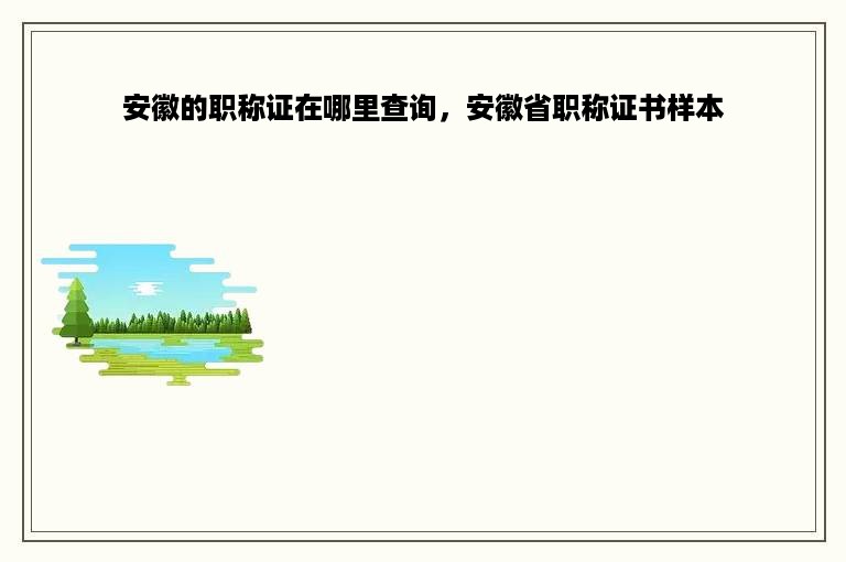 安徽的职称证在哪里查询，安徽省职称证书样本