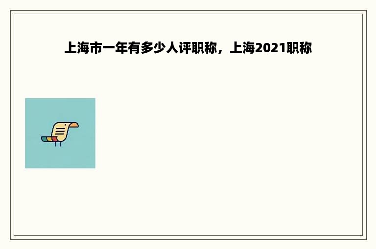 上海市一年有多少人评职称，上海2021职称