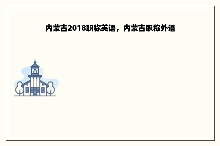 内蒙古2018职称英语，内蒙古职称外语