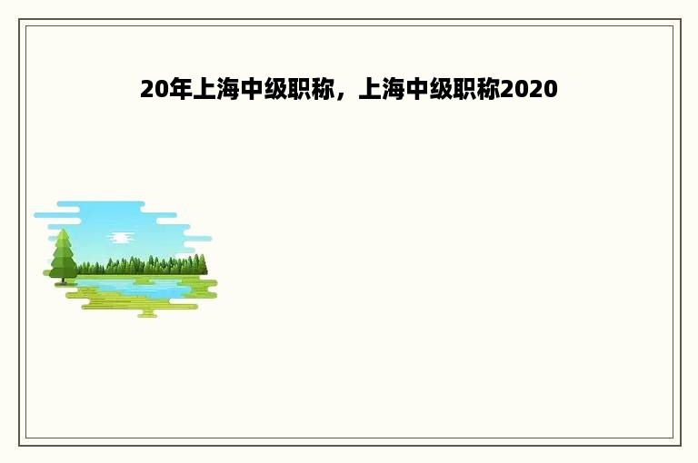 20年上海中级职称，上海中级职称2020