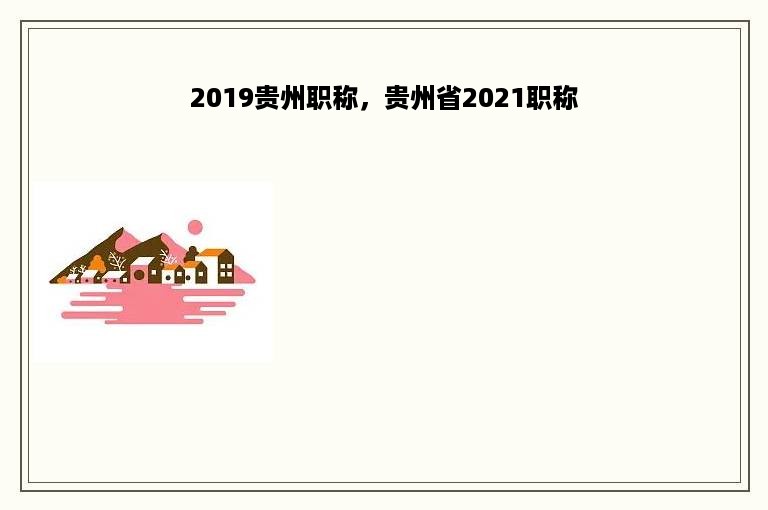 2019贵州职称，贵州省2021职称