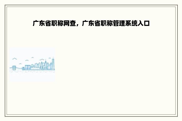 广东省职称网查，广东省职称管理系统入口