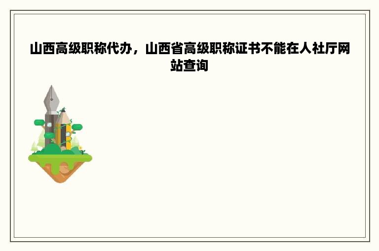 山西高级职称代办，山西省高级职称证书不能在人社厅网站查询