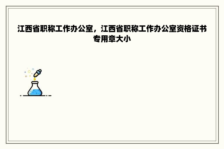 江西省职称工作办公室，江西省职称工作办公室资格证书专用章大小