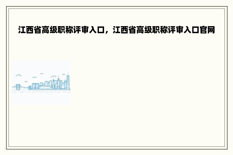 江西省高级职称评审入口，江西省高级职称评审入口官网