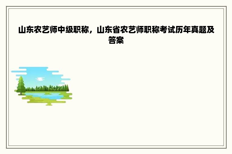 山东农艺师中级职称，山东省农艺师职称考试历年真题及答案