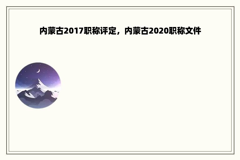 内蒙古2017职称评定，内蒙古2020职称文件