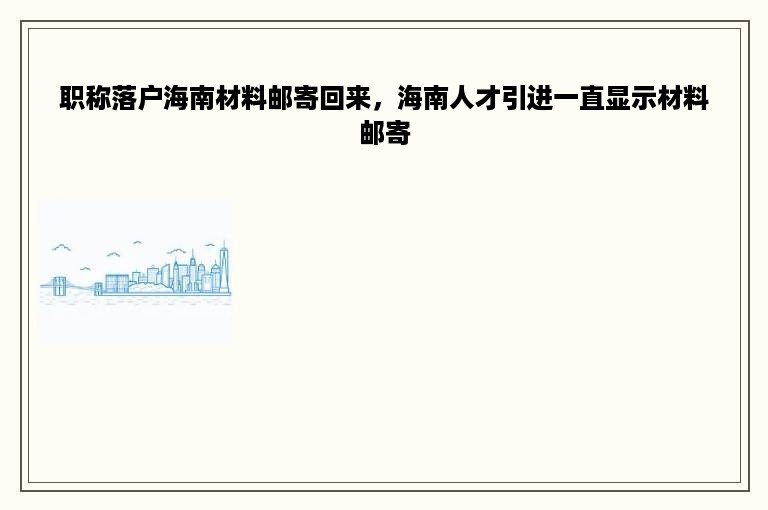 职称落户海南材料邮寄回来，海南人才引进一直显示材料邮寄