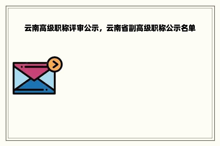 云南高级职称评审公示，云南省副高级职称公示名单