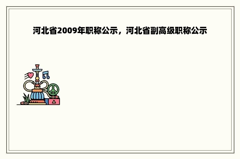 河北省2009年职称公示，河北省副高级职称公示