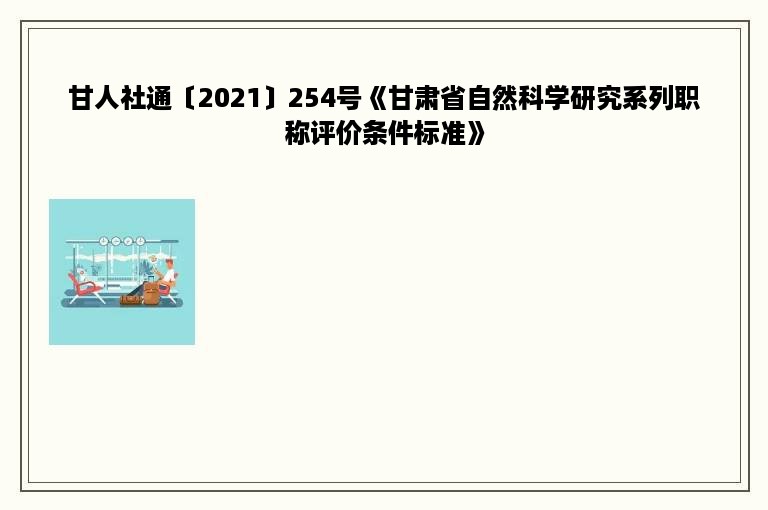 甘人社通〔2021〕254号《甘肃省自然科学研究系列职称评价条件标准》