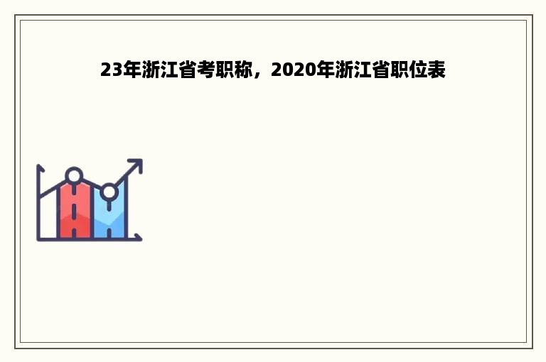 23年浙江省考职称，2020年浙江省职位表